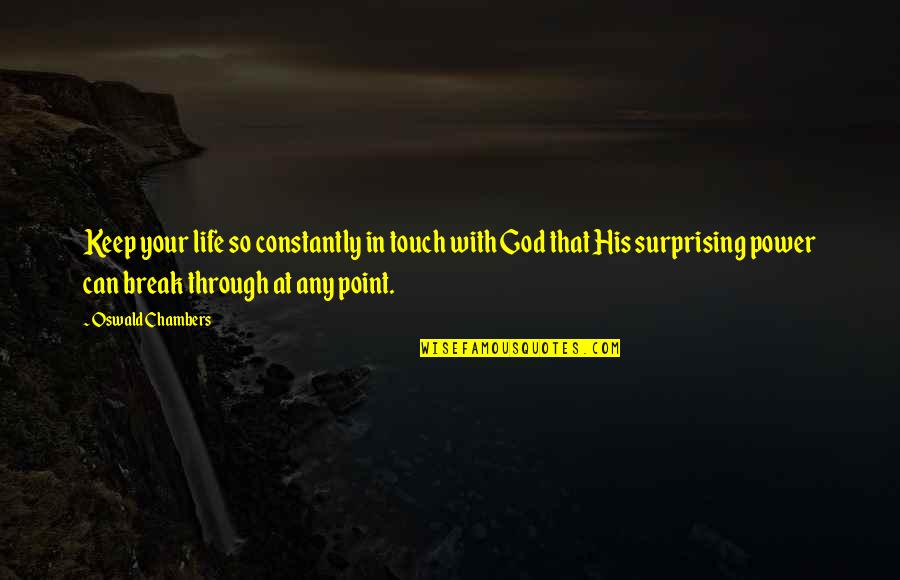 A Break From Life Quotes By Oswald Chambers: Keep your life so constantly in touch with