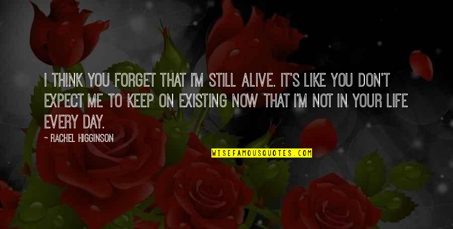 A Break From Life Quotes By Rachel Higginson: I think you forget that I'm still alive.