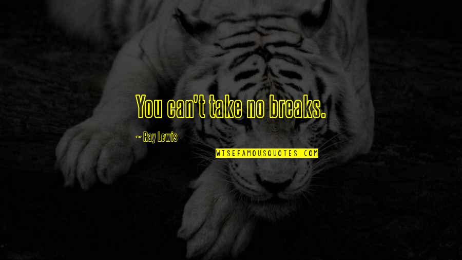 A Break From Life Quotes By Ray Lewis: You can't take no breaks.