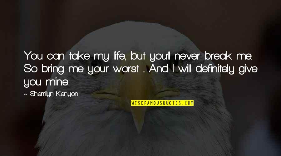 A Break From Life Quotes By Sherrilyn Kenyon: You can take my life, but you'll never