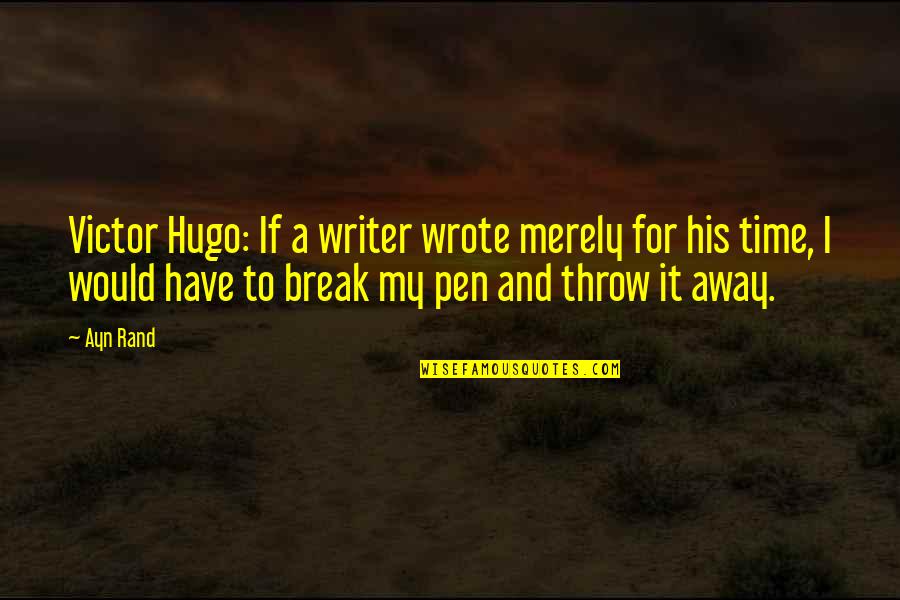A Break Time Quotes By Ayn Rand: Victor Hugo: If a writer wrote merely for