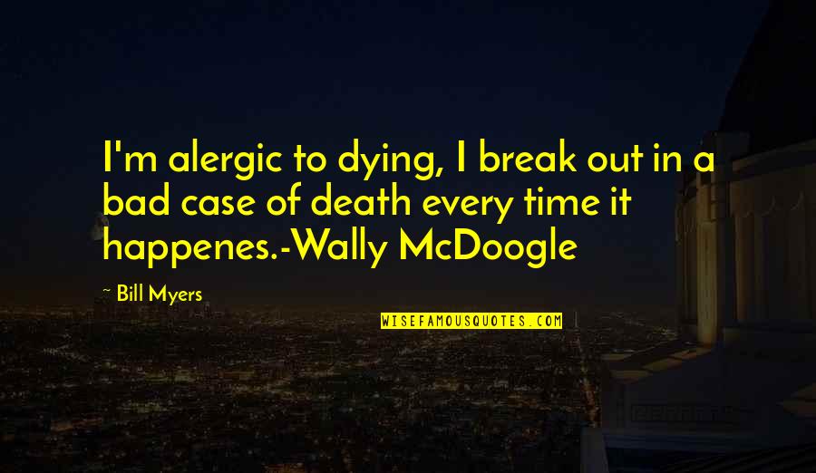 A Break Time Quotes By Bill Myers: I'm alergic to dying, I break out in