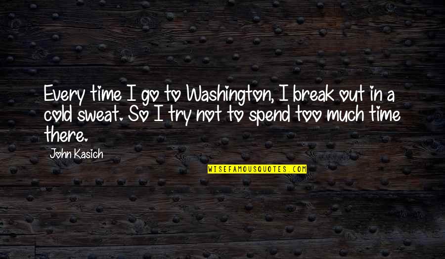 A Break Time Quotes By John Kasich: Every time I go to Washington, I break