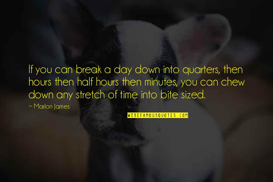 A Break Time Quotes By Marlon James: If you can break a day down into