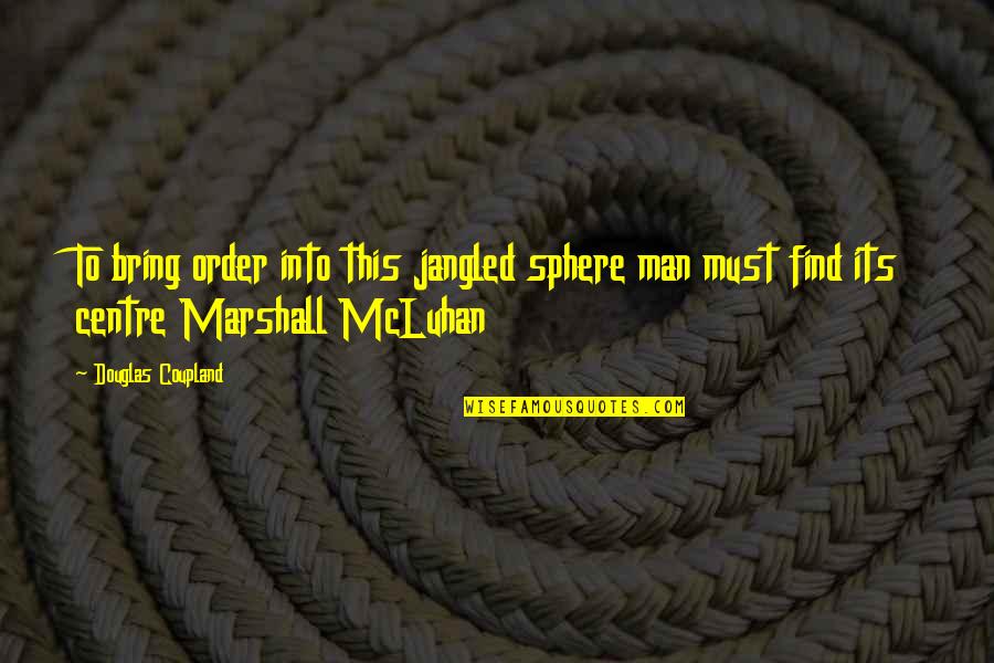 A Break Up And Moving On Quotes By Douglas Coupland: To bring order into this jangled sphere man