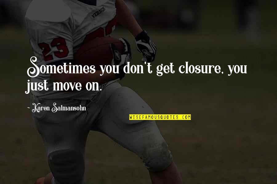 A Break Up And Moving On Quotes By Karen Salmansohn: Sometimes you don't get closure, you just move