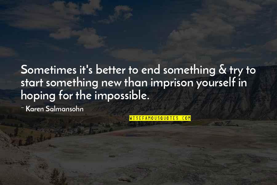 A Break Up And Moving On Quotes By Karen Salmansohn: Sometimes it's better to end something & try