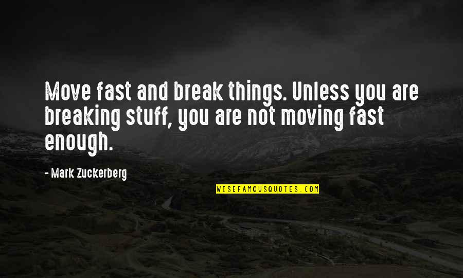 A Break Up And Moving On Quotes By Mark Zuckerberg: Move fast and break things. Unless you are