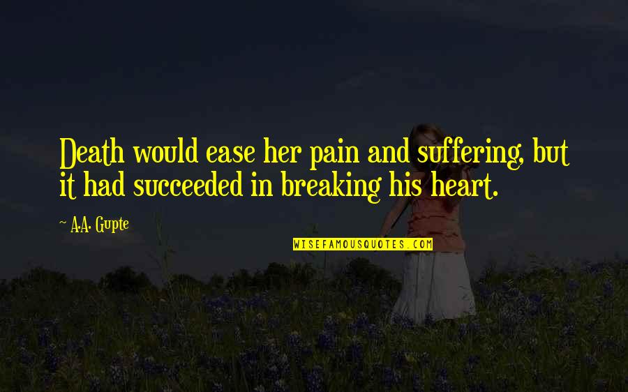 A Breaking Heart Quotes By A.A. Gupte: Death would ease her pain and suffering, but