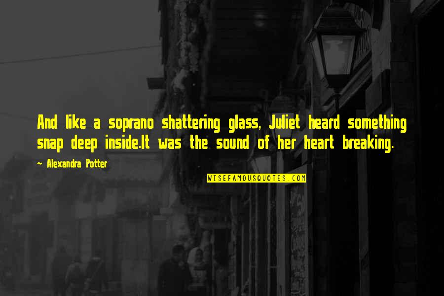 A Breaking Heart Quotes By Alexandra Potter: And like a soprano shattering glass, Juliet heard