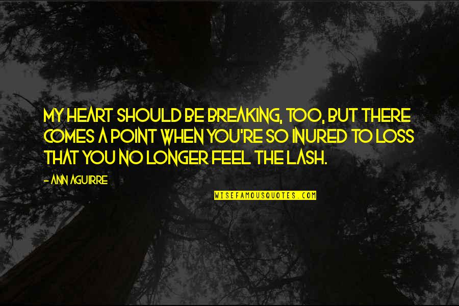 A Breaking Heart Quotes By Ann Aguirre: My heart should be breaking, too, but there