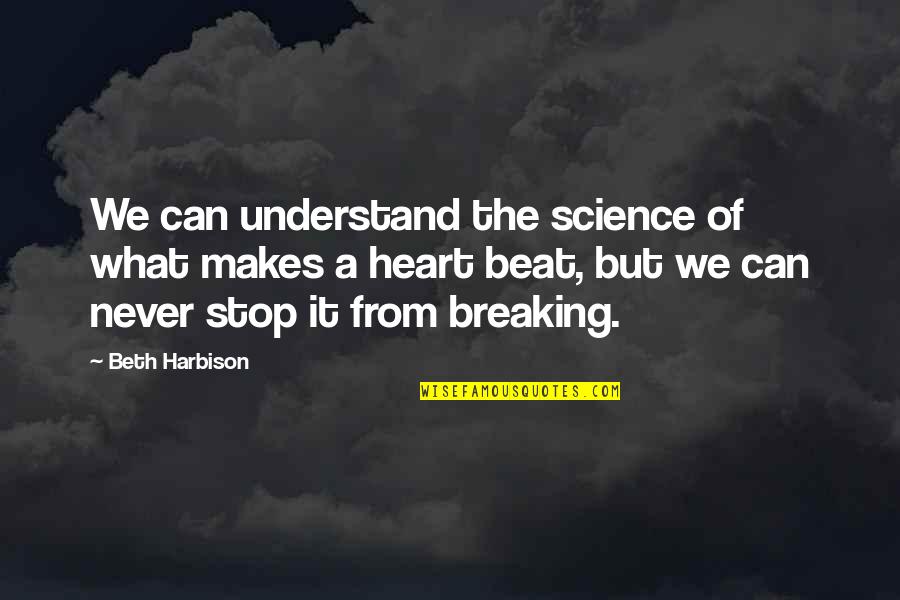A Breaking Heart Quotes By Beth Harbison: We can understand the science of what makes A Breaking Heart Quotes By Beth Harbison: We can understand the science of what makes