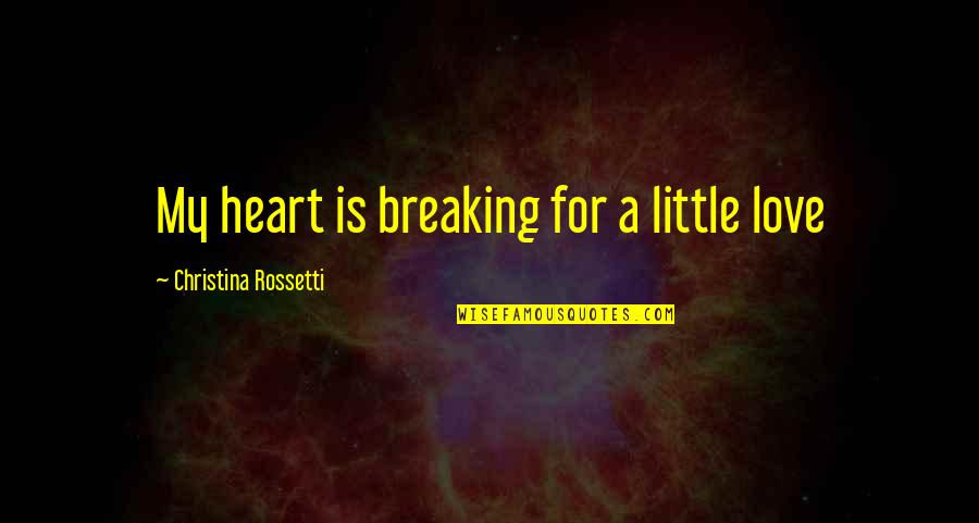 A Breaking Heart Quotes By Christina Rossetti: My heart is breaking for a little love A Breaking Heart Quotes By Christina Rossetti: My heart is breaking for a little love