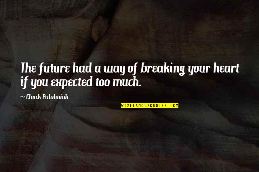 A Breaking Heart Quotes By Chuck Palahniuk: The future had a way of breaking your