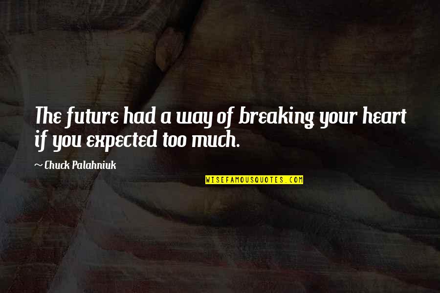 A Breaking Heart Quotes By Chuck Palahniuk: The future had a way of breaking your A Breaking Heart Quotes By Chuck Palahniuk: The future had a way of breaking your
