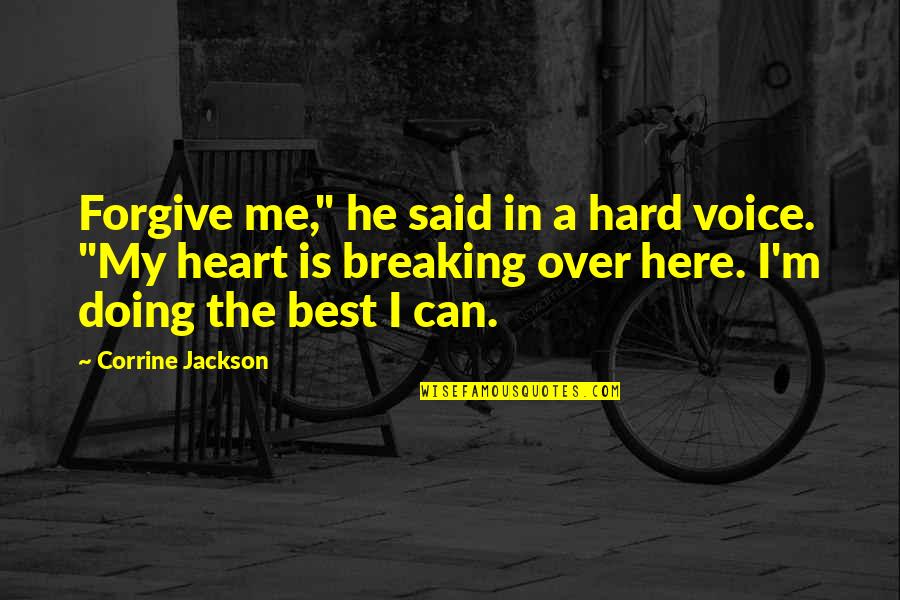 A Breaking Heart Quotes By Corrine Jackson: Forgive me," he said in a hard voice.