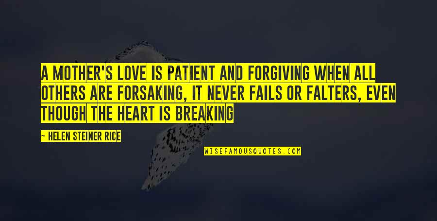 A Breaking Heart Quotes By Helen Steiner Rice: A mother's love is patient and forgiving when