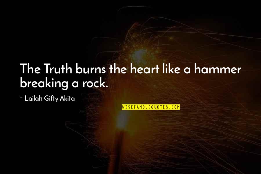 A Breaking Heart Quotes By Lailah Gifty Akita: The Truth burns the heart like a hammer A Breaking Heart Quotes By Lailah Gifty Akita: The Truth burns the heart like a hammer