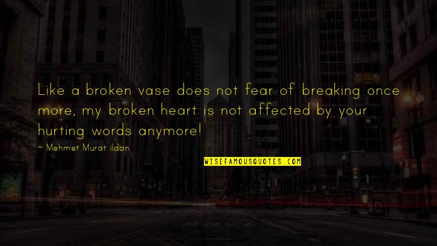 A Breaking Heart Quotes By Mehmet Murat Ildan: Like a broken vase does not fear of