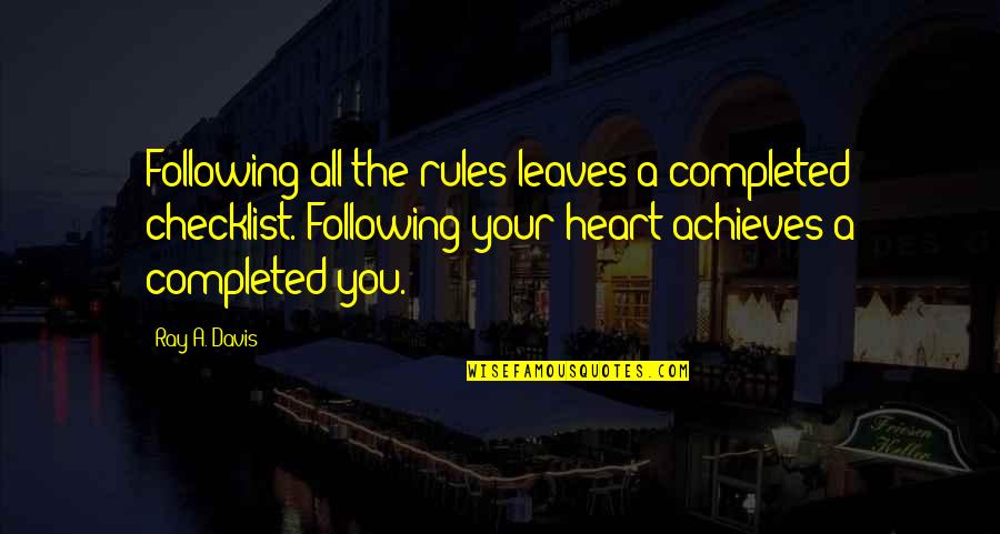A Breaking Heart Quotes By Ray A. Davis: Following all the rules leaves a completed checklist.