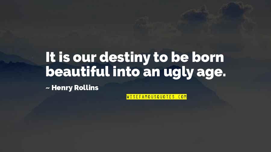 A Breakup Another Girl Quotes By Henry Rollins: It is our destiny to be born beautiful