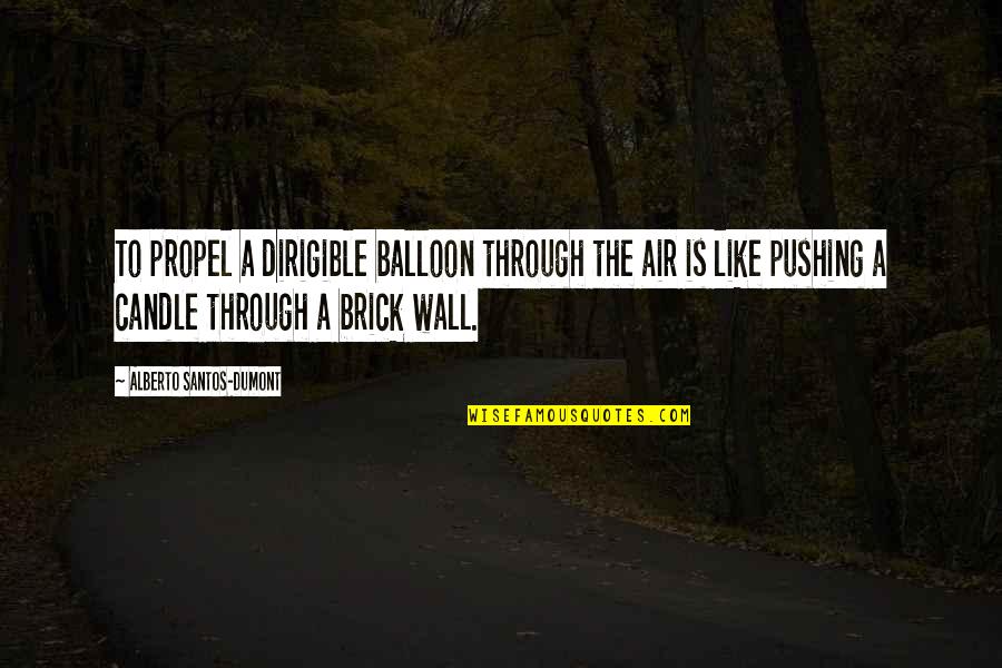 A Brick Wall Quotes By Alberto Santos-Dumont: To propel a dirigible balloon through the air