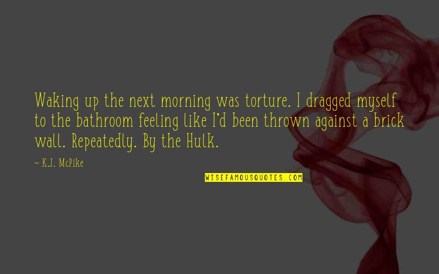 A Brick Wall Quotes By K.J. McPike: Waking up the next morning was torture. I