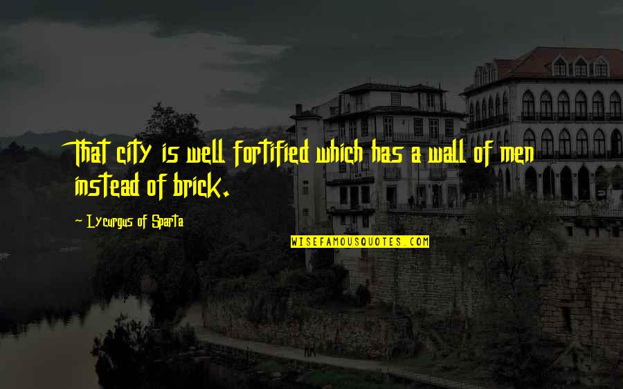A Brick Wall Quotes By Lycurgus Of Sparta: That city is well fortified which has a