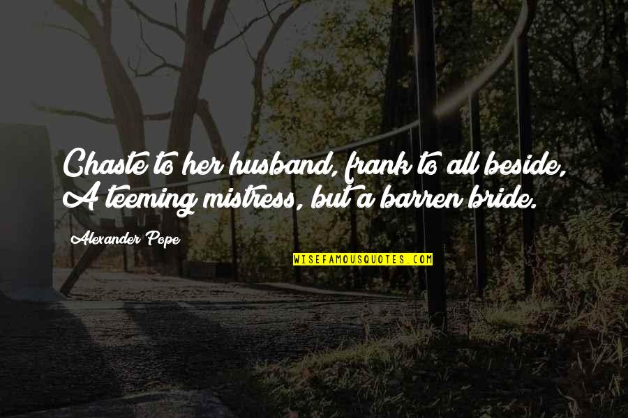 A Bride Quotes By Alexander Pope: Chaste to her husband, frank to all beside,