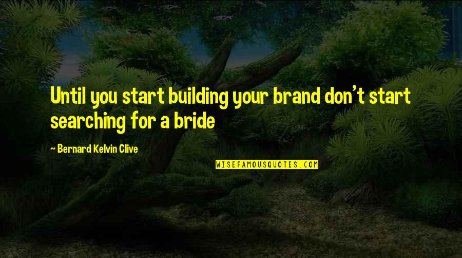 A Bride Quotes By Bernard Kelvin Clive: Until you start building your brand don't start