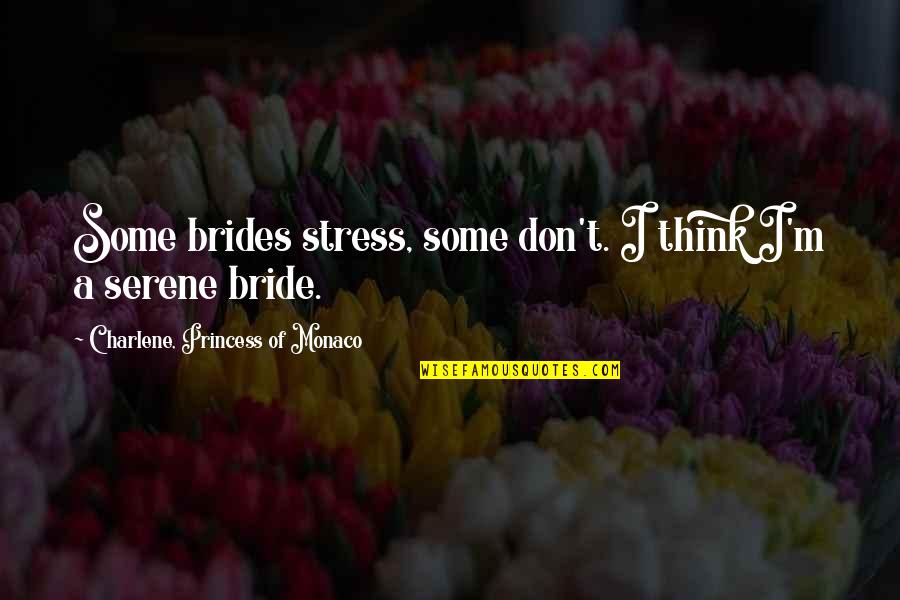 A Bride Quotes By Charlene, Princess Of Monaco: Some brides stress, some don't. I think I'm