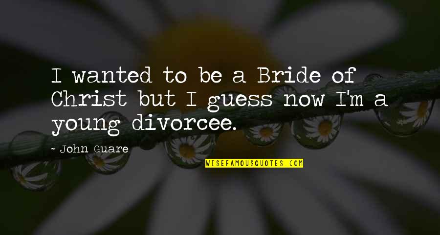 A Bride Quotes By John Guare: I wanted to be a Bride of Christ