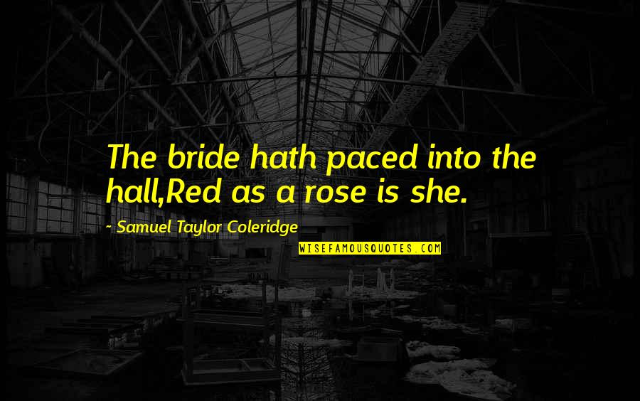 A Bride Quotes By Samuel Taylor Coleridge: The bride hath paced into the hall,Red as