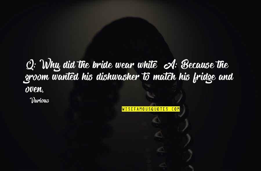A Bride Quotes By Various: Q: Why did the bride wear white? A: