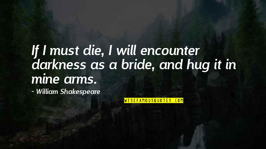 A Bride Quotes By William Shakespeare: If I must die, I will encounter darkness
