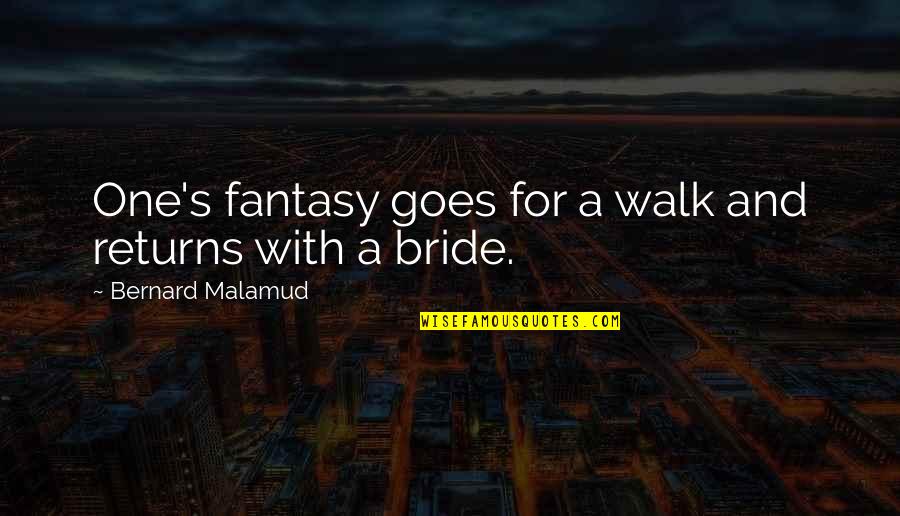 A Bride To Be Quotes By Bernard Malamud: One's fantasy goes for a walk and returns