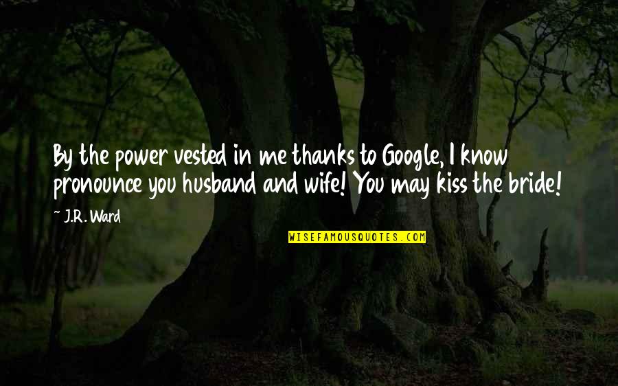 A Bride To Be Quotes By J.R. Ward: By the power vested in me thanks to