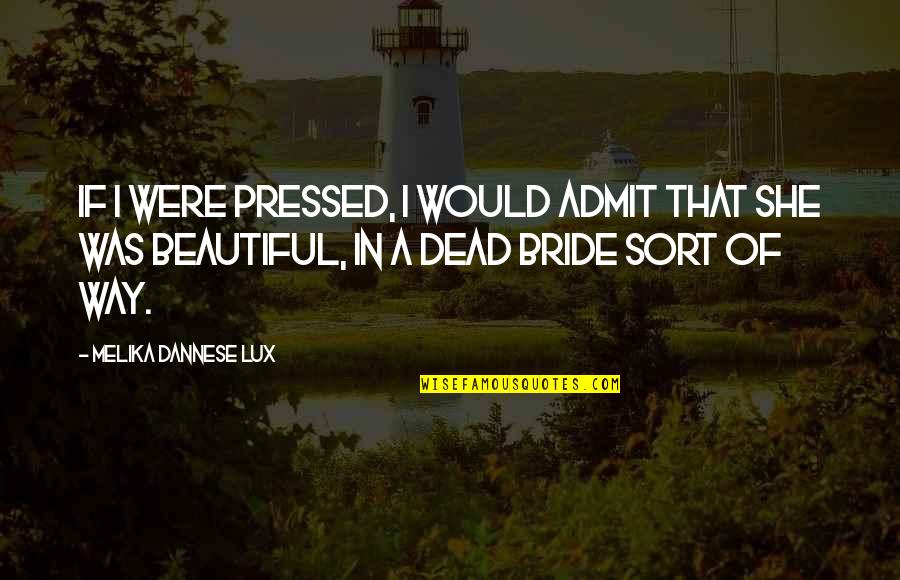 A Bride To Be Quotes By Melika Dannese Lux: If I were pressed, I would admit that