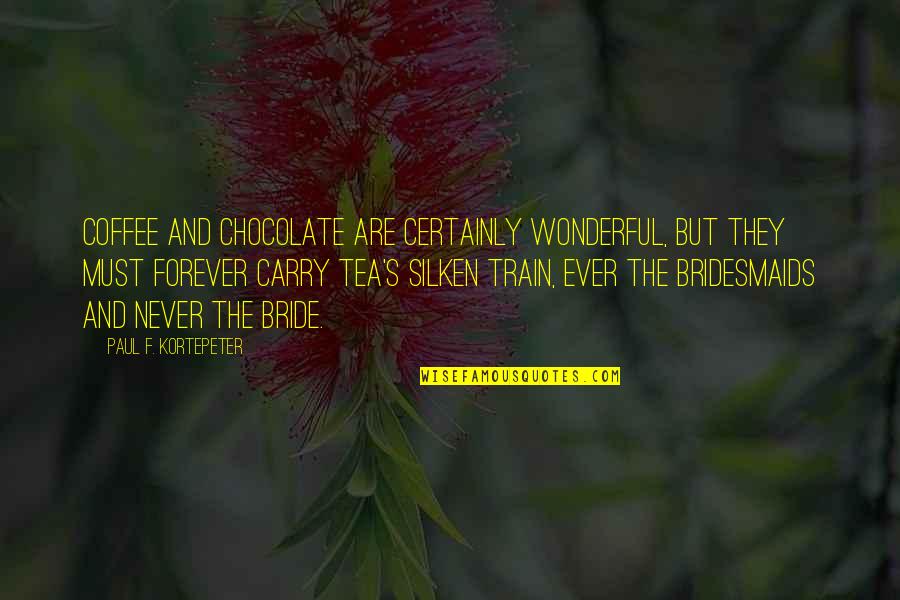 A Bride To Be Quotes By Paul F. Kortepeter: Coffee and chocolate are certainly wonderful, but they