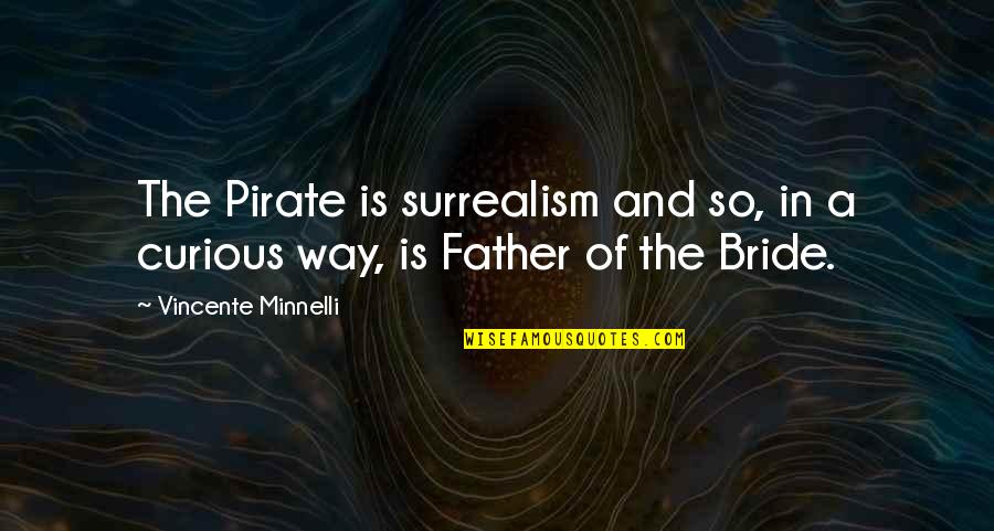 A Bride To Be Quotes By Vincente Minnelli: The Pirate is surrealism and so, in a