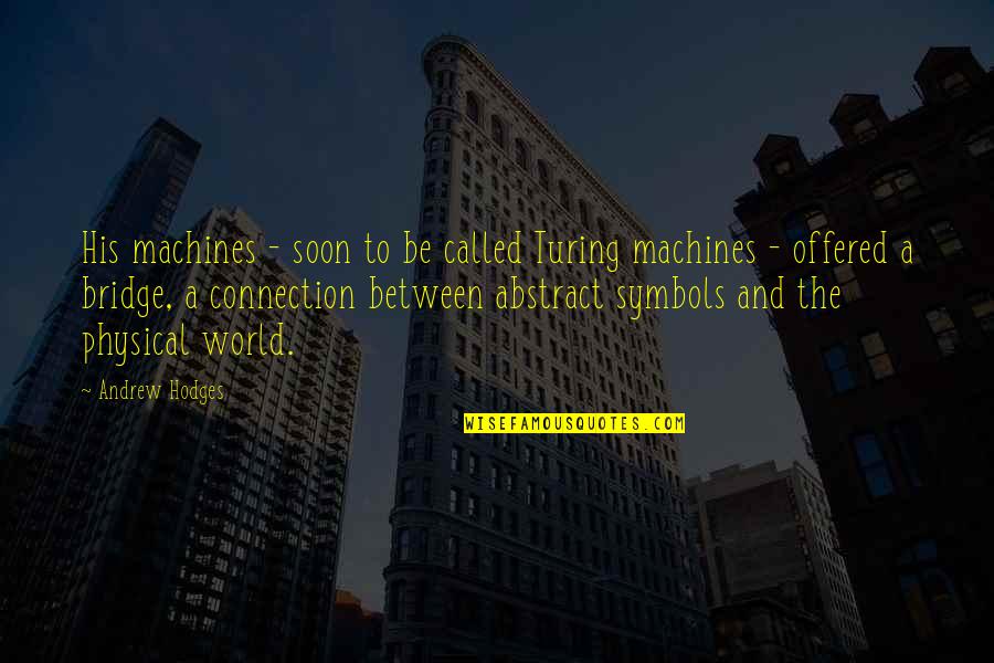 A Bridge Quotes By Andrew Hodges: His machines - soon to be called Turing