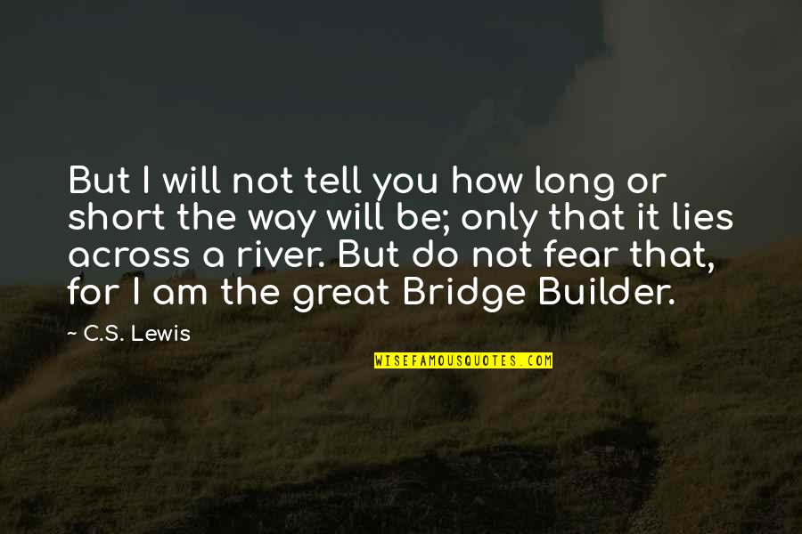 A Bridge Quotes By C.S. Lewis: But I will not tell you how long