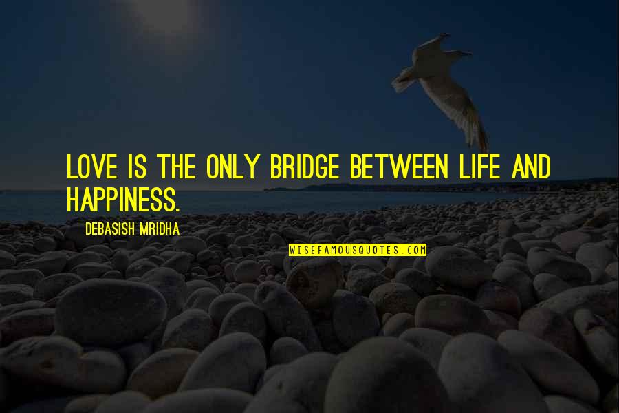 A Bridge Quotes By Debasish Mridha: Love is the only bridge between life and