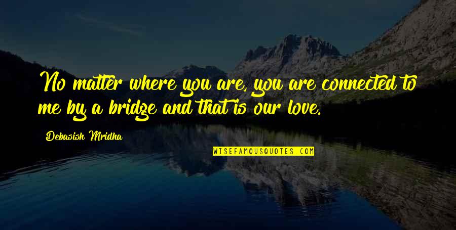 A Bridge Quotes By Debasish Mridha: No matter where you are, you are connected