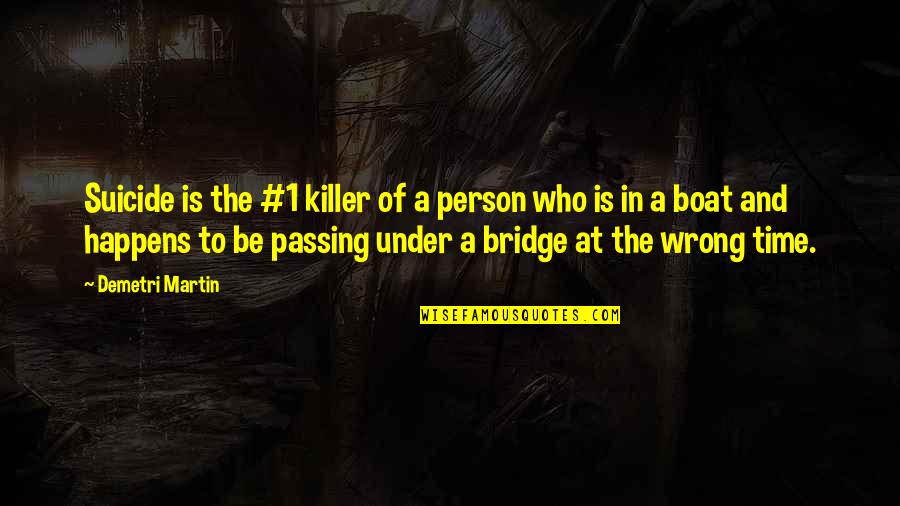 A Bridge Quotes By Demetri Martin: Suicide is the #1 killer of a person