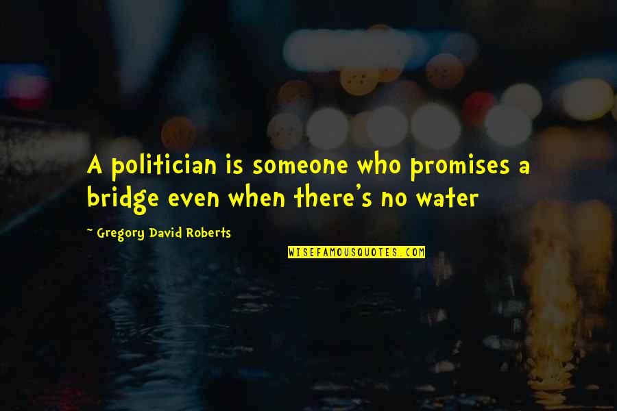 A Bridge Quotes By Gregory David Roberts: A politician is someone who promises a bridge