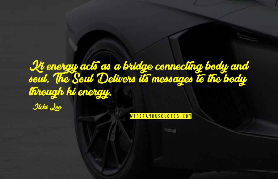 A Bridge Quotes By Ilchi Lee: Ki energy acts as a bridge connecting body