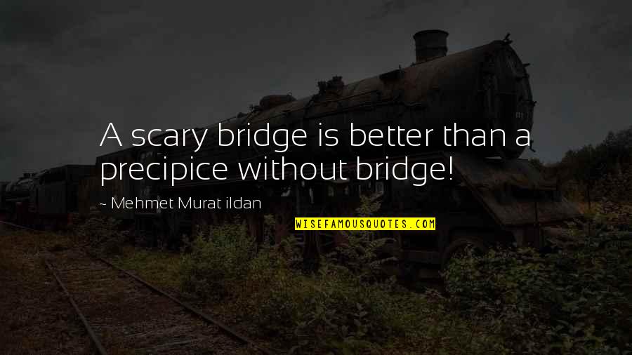 A Bridge Quotes By Mehmet Murat Ildan: A scary bridge is better than a precipice