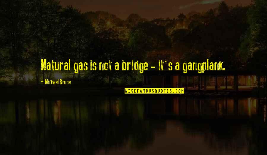 A Bridge Quotes By Michael Brune: Natural gas is not a bridge - it's