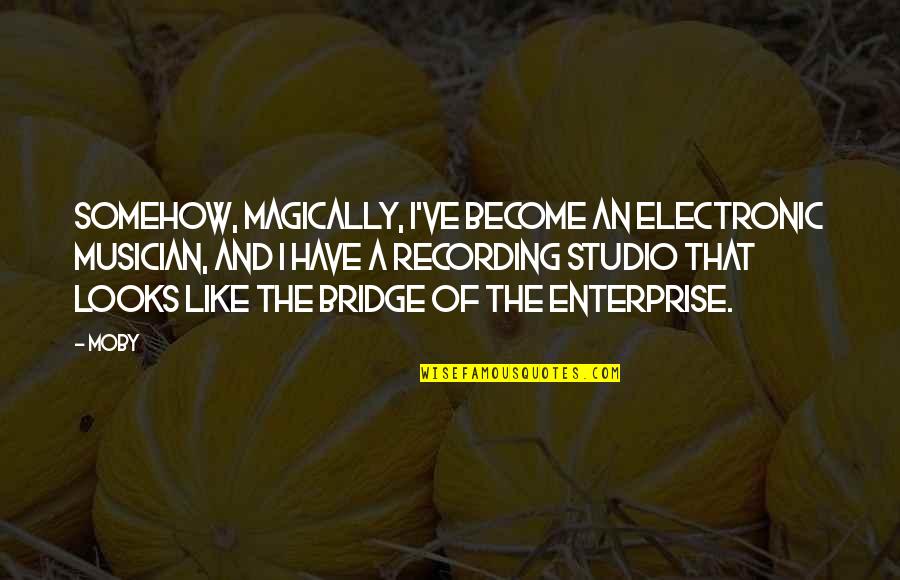 A Bridge Quotes By Moby: Somehow, magically, I've become an electronic musician, and